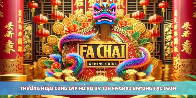 Thương hiệu cung cấp nổ hũ uy tín FA Chai Gaming tại CWIN