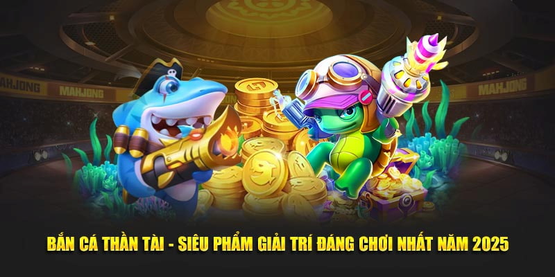 Cơ hội làm giàu thú vị cùng bắn cá Thần Tài